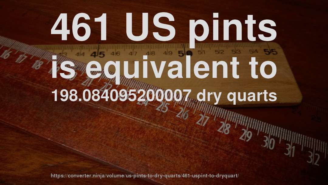 461 US pints is equivalent to 198.084095200007 dry quarts