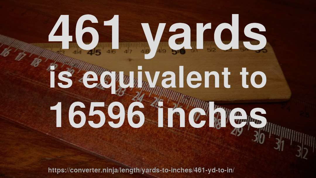 461 yards is equivalent to 16596 inches