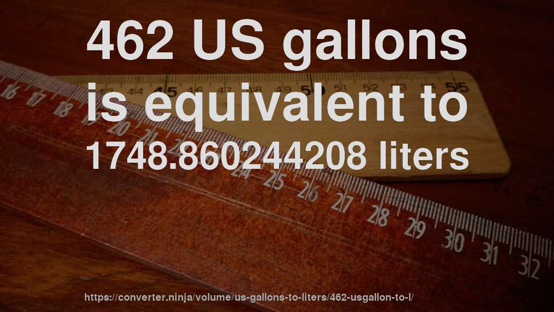 462 US gallons is equivalent to 1748.860244208 liters