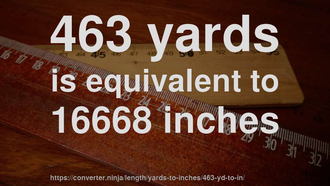 463 yards is equivalent to 16668 inches