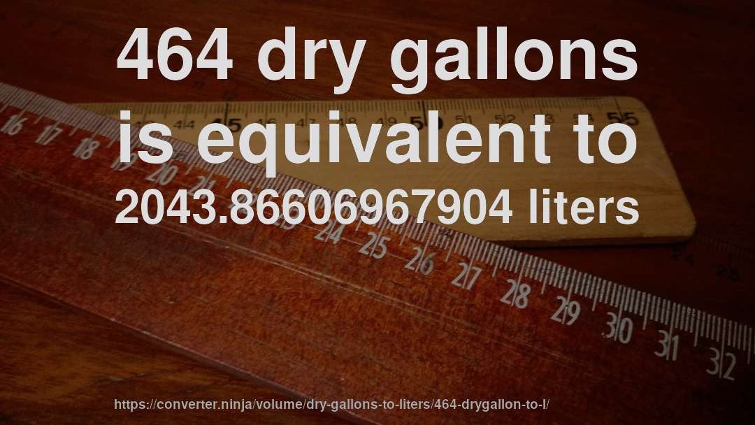 464 dry gallons is equivalent to 2043.86606967904 liters