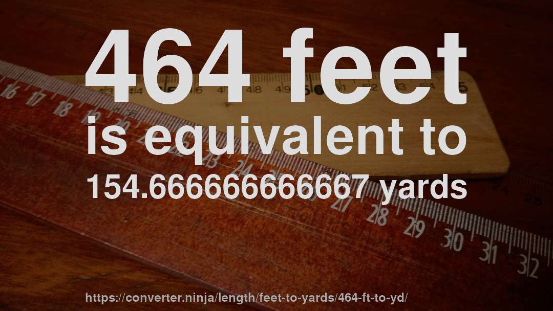 464 feet is equivalent to 154.666666666667 yards
