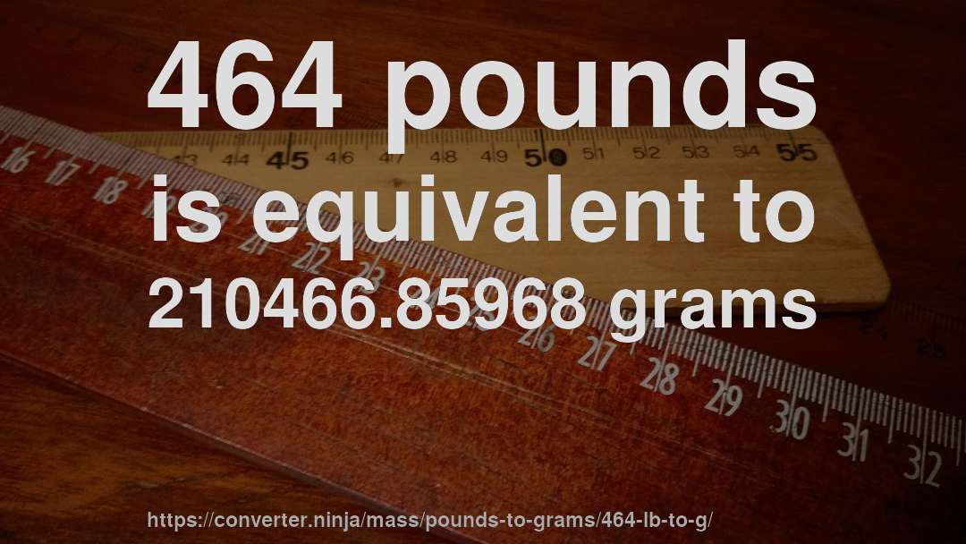 464 pounds is equivalent to 210466.85968 grams