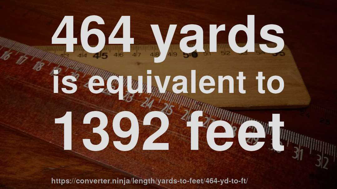 464 yards is equivalent to 1392 feet