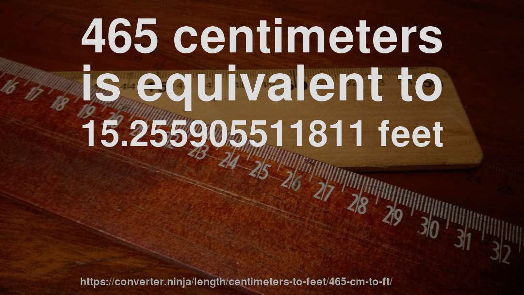465 centimeters is equivalent to 15.255905511811 feet