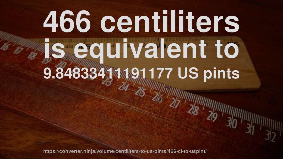 466 centiliters is equivalent to 9.84833411191177 US pints