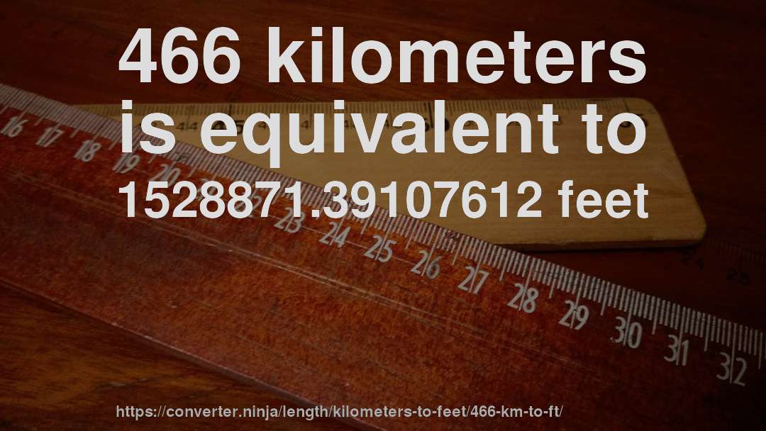 466 kilometers is equivalent to 1528871.39107612 feet