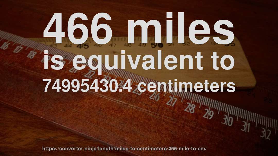 466 miles is equivalent to 74995430.4 centimeters