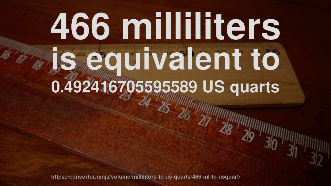 466 milliliters is equivalent to 0.492416705595589 US quarts