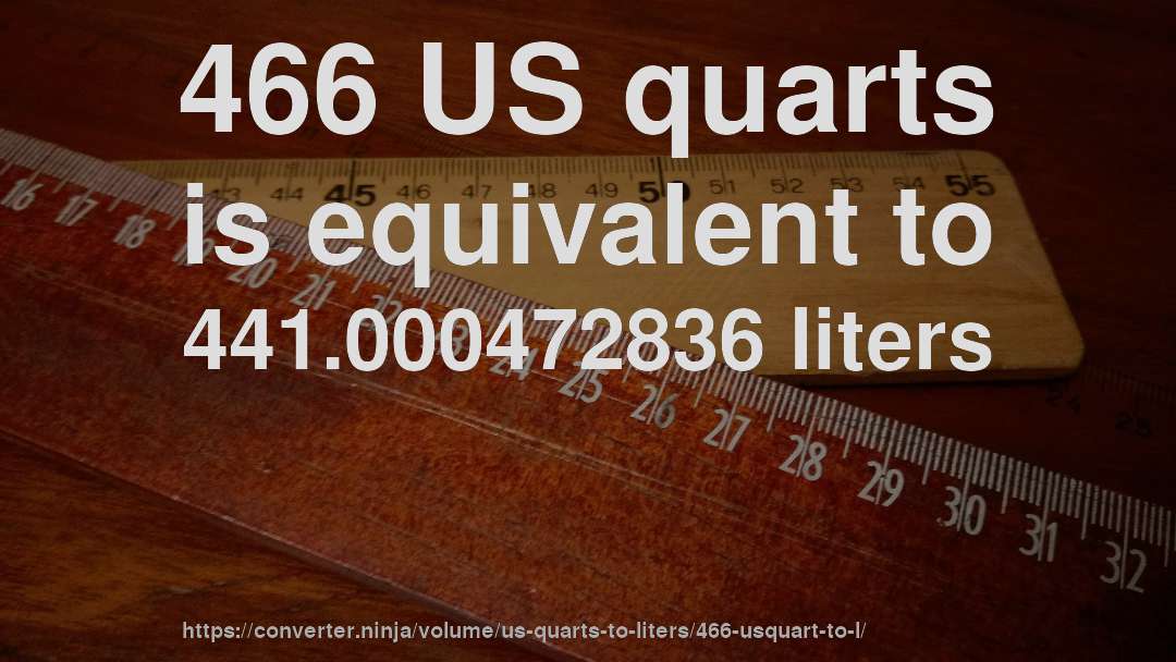466 US quarts is equivalent to 441.000472836 liters