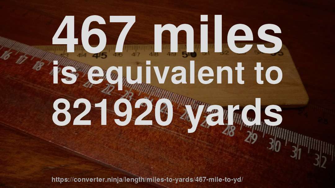 467 miles is equivalent to 821920 yards