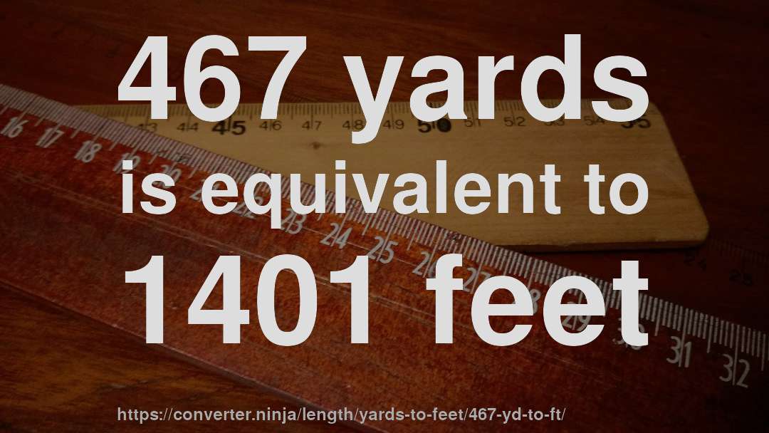 467 yards is equivalent to 1401 feet