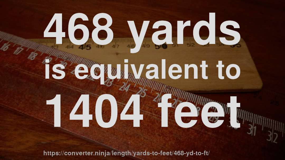468 yards is equivalent to 1404 feet