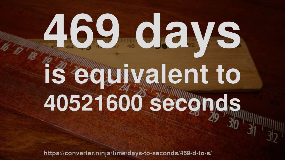 469 days is equivalent to 40521600 seconds