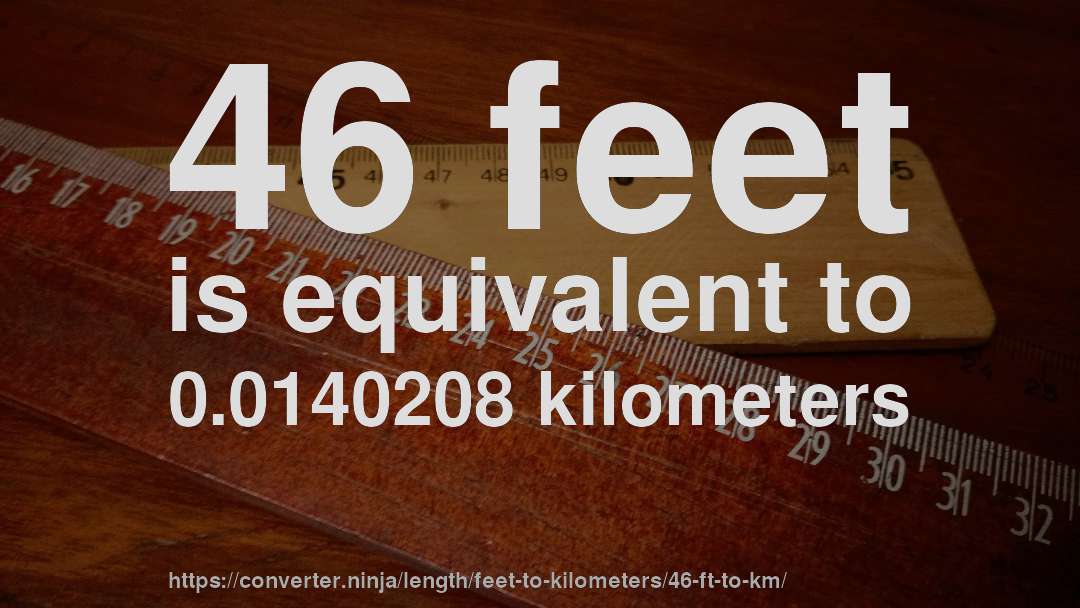 46 feet is equivalent to 0.0140208 kilometers