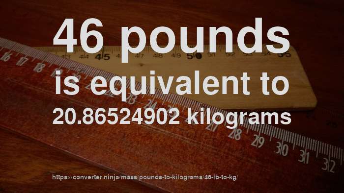 = 46.2664217 kilograms