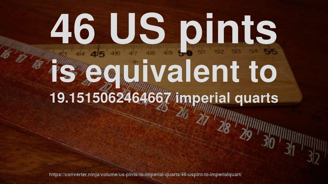 46 US pints is equivalent to 19.1515062464667 imperial quarts