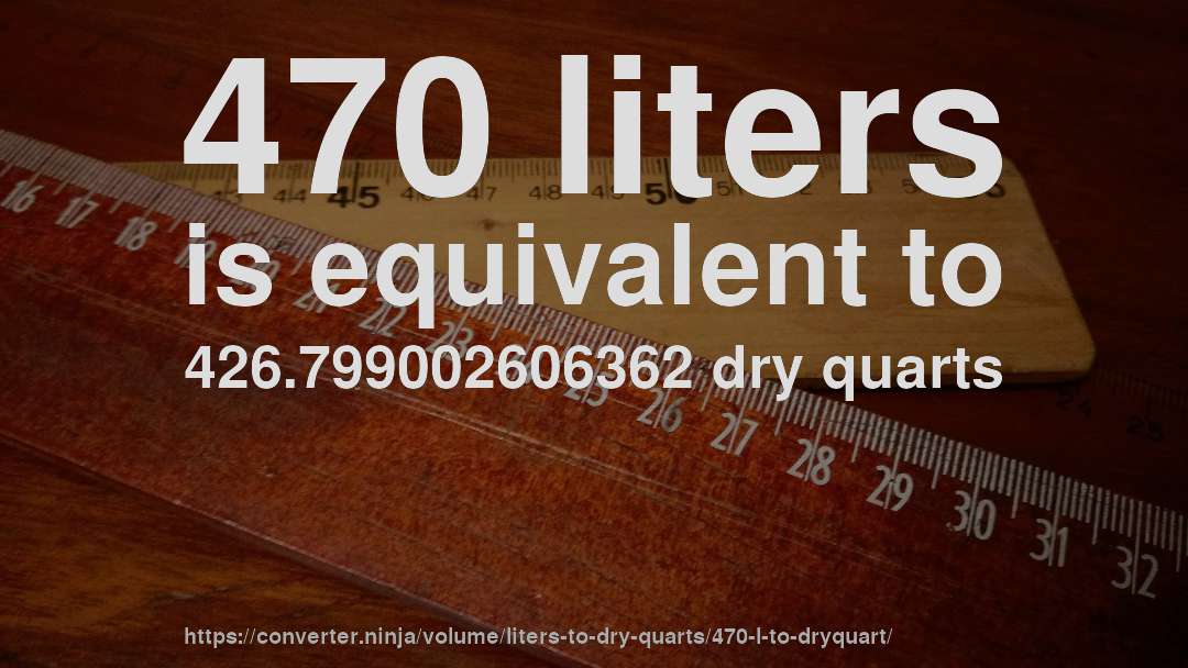 470 liters is equivalent to 426.799002606362 dry quarts