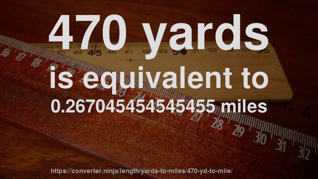 470 yards is equivalent to 0.267045454545455 miles