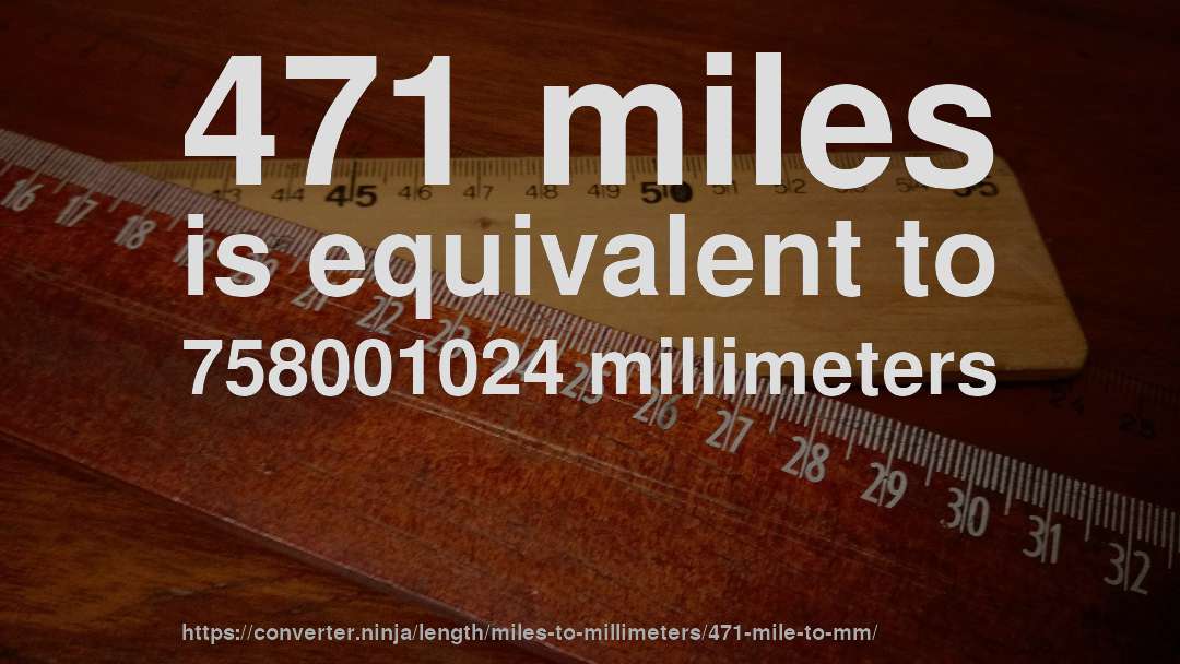 471 miles is equivalent to 758001024 millimeters