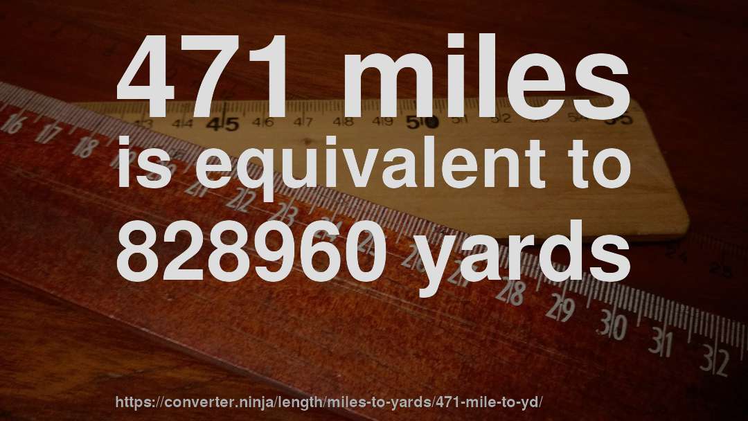 471 miles is equivalent to 828960 yards