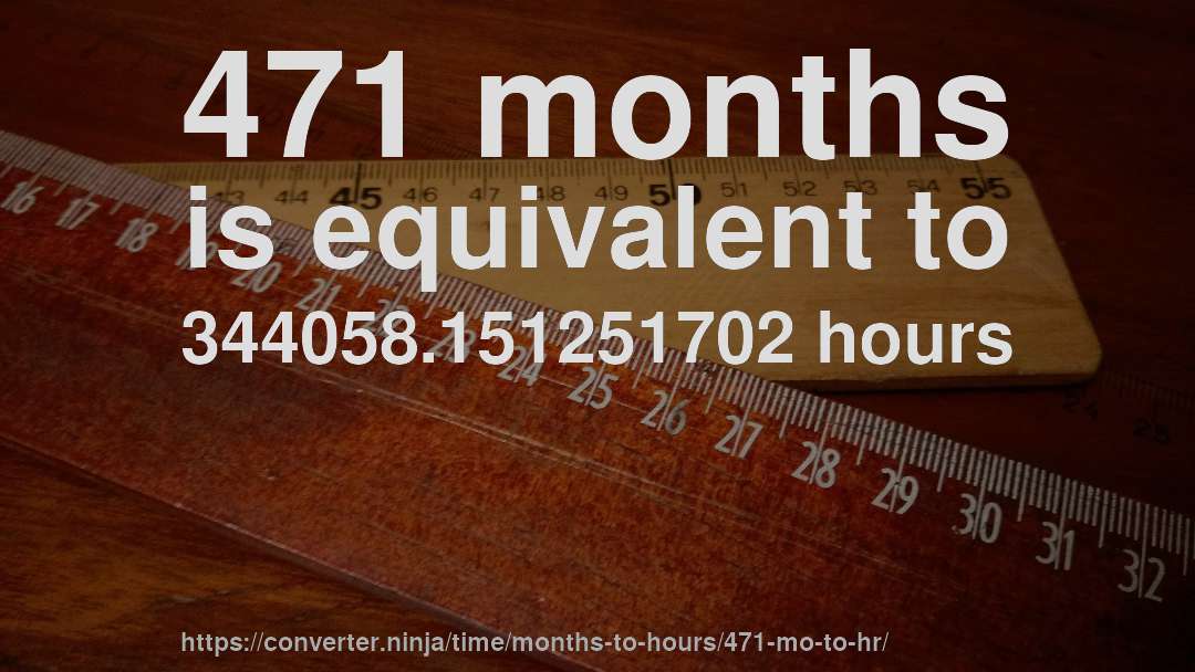 471 months is equivalent to 344058.151251702 hours