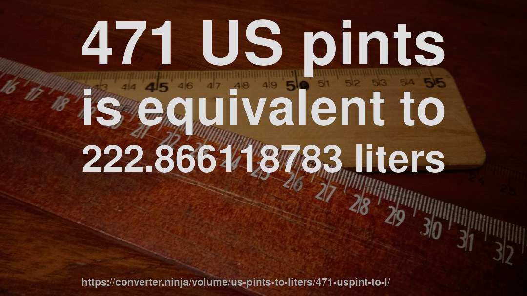 471 US pints is equivalent to 222.866118783 liters