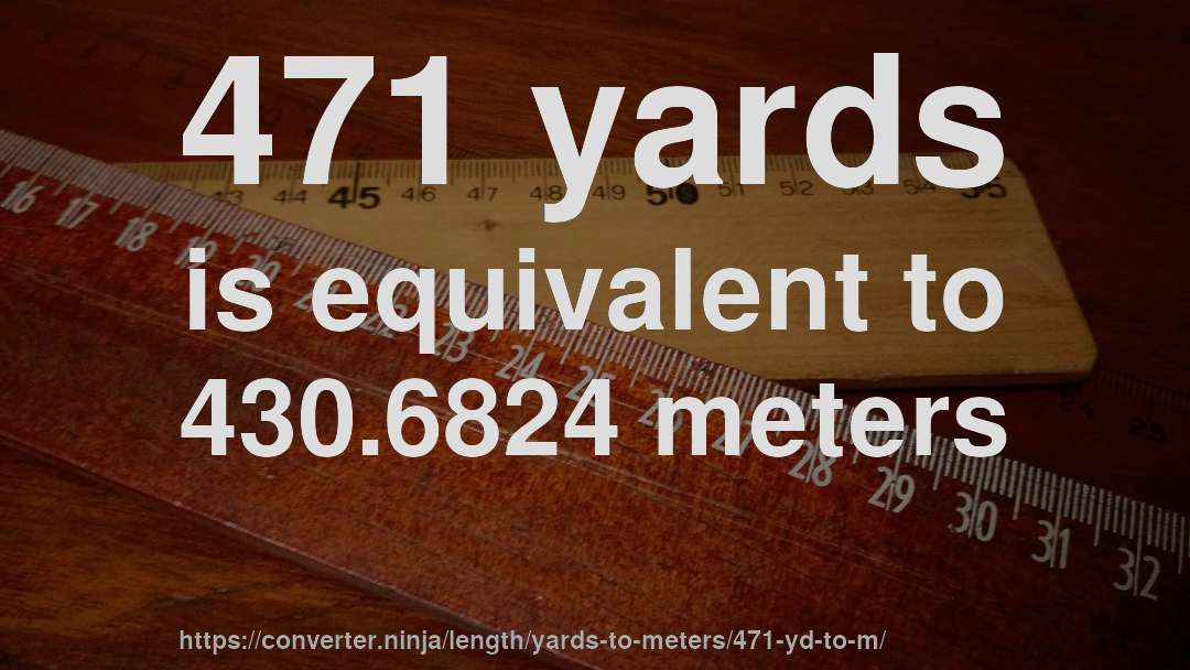 471 yards is equivalent to 430.6824 meters