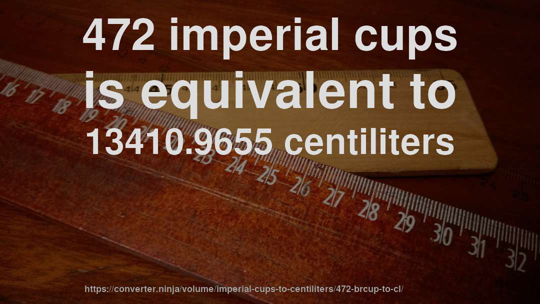472 imperial cups is equivalent to 13410.9655 centiliters