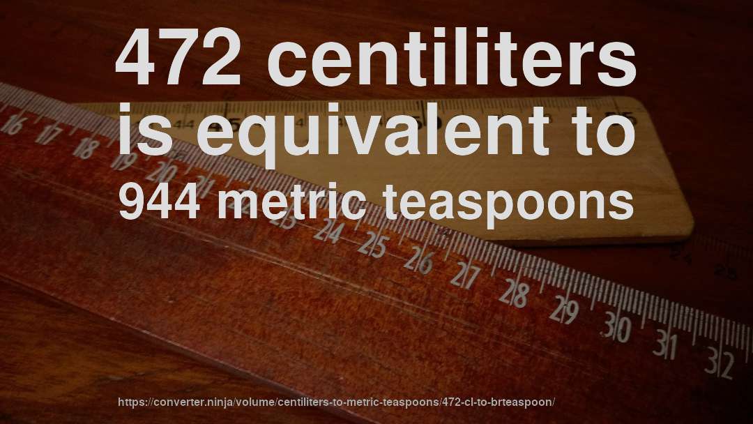472 centiliters is equivalent to 944 metric teaspoons