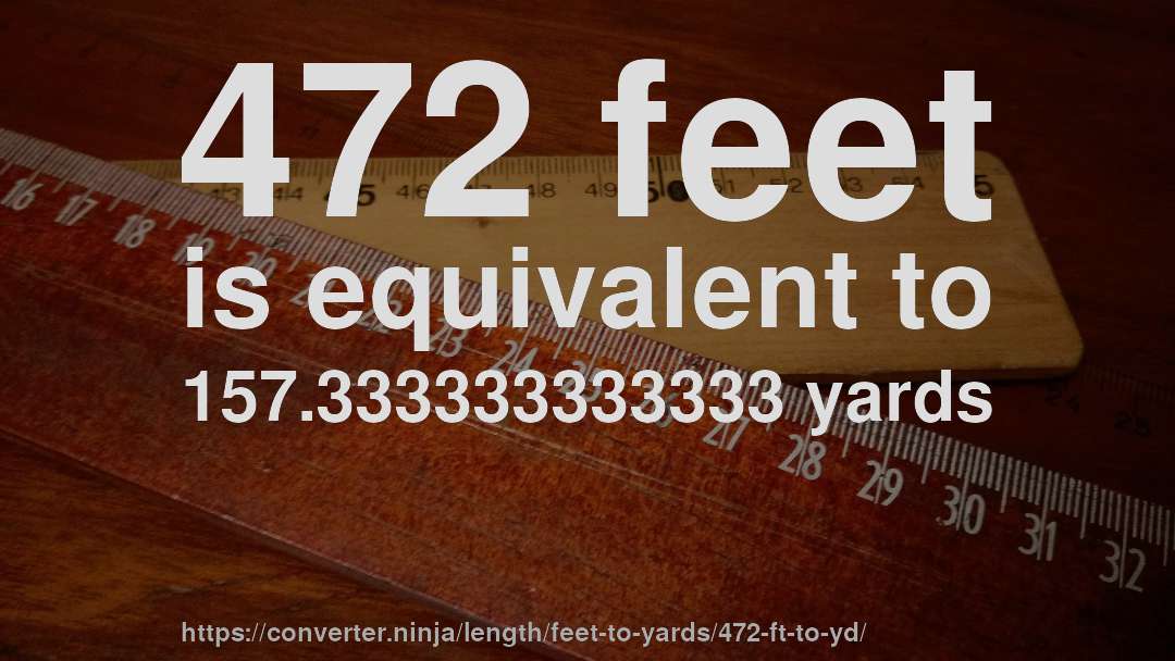 472 feet is equivalent to 157.333333333333 yards