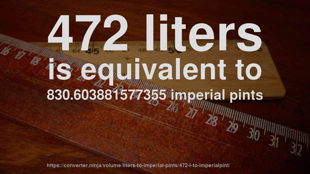 472 liters is equivalent to 830.603881577355 imperial pints