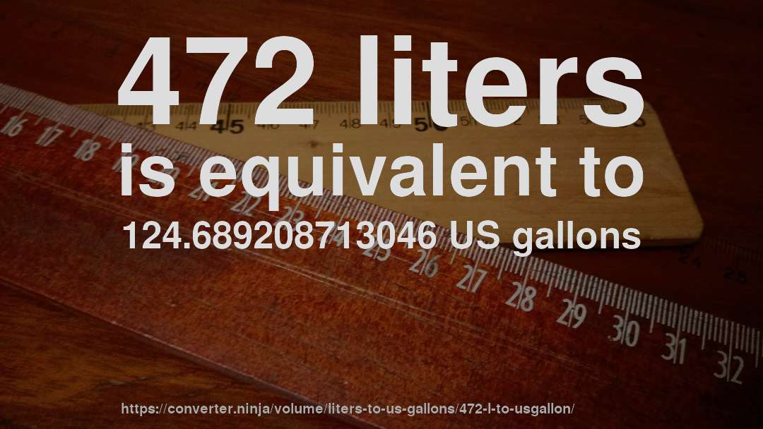 472 liters is equivalent to 124.689208713046 US gallons