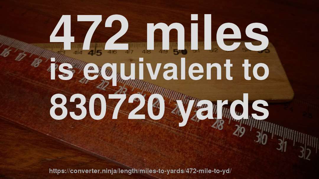 472 miles is equivalent to 830720 yards