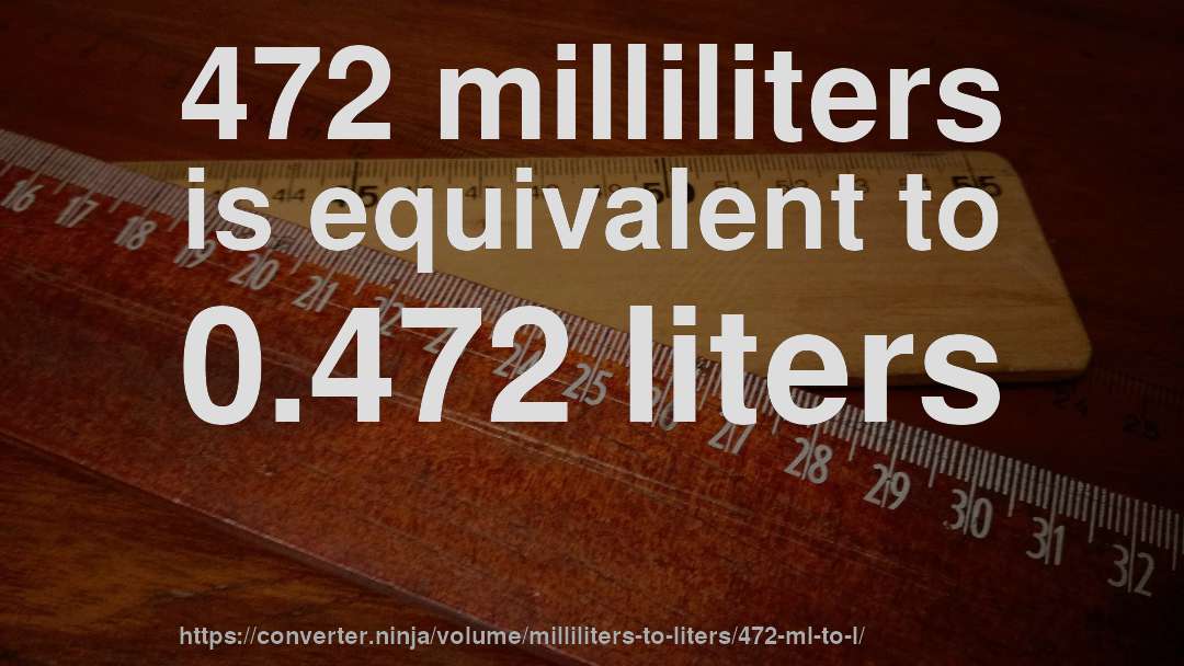 472 milliliters is equivalent to 0.472 liters