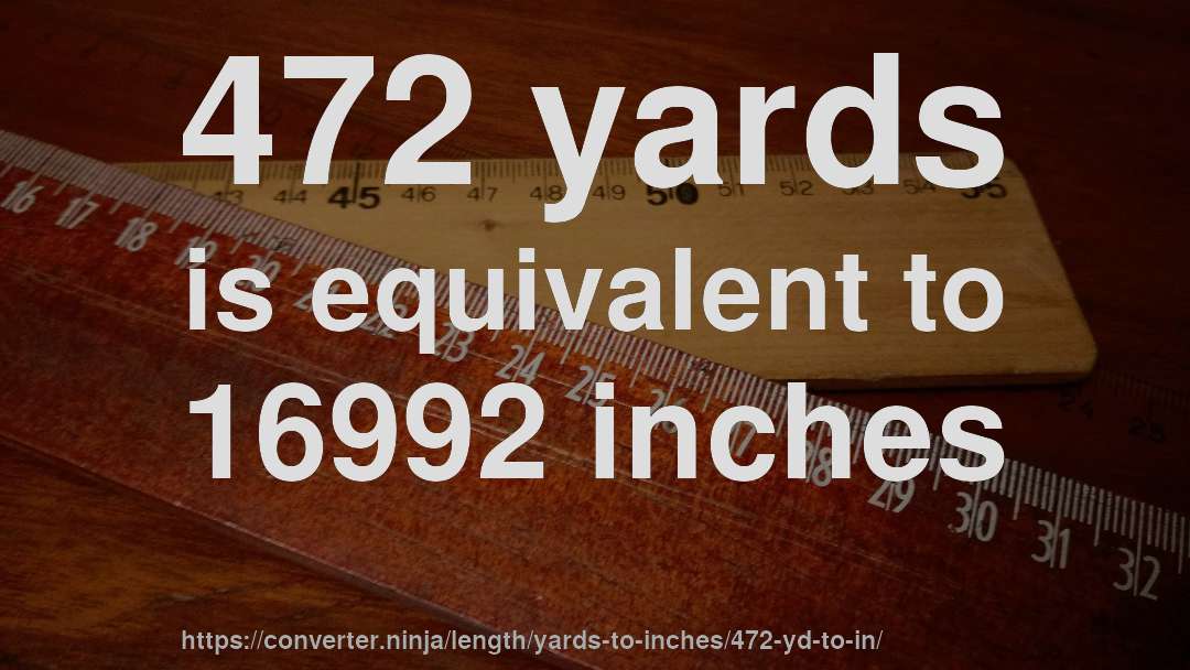 472 yards is equivalent to 16992 inches