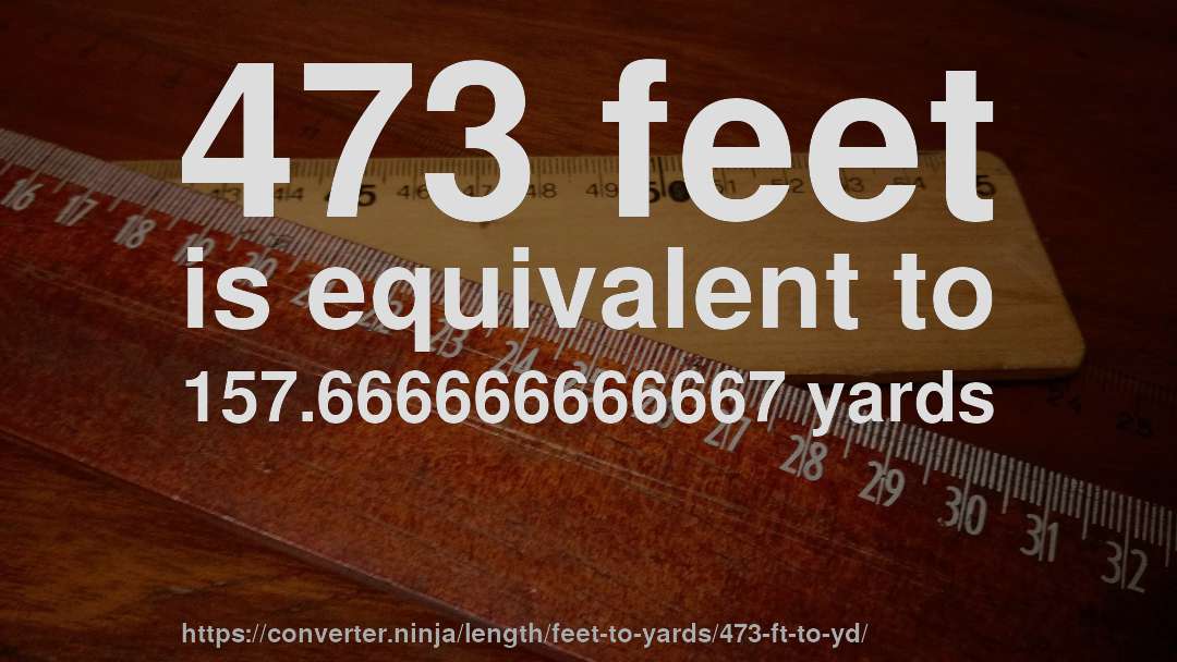 473 feet is equivalent to 157.666666666667 yards