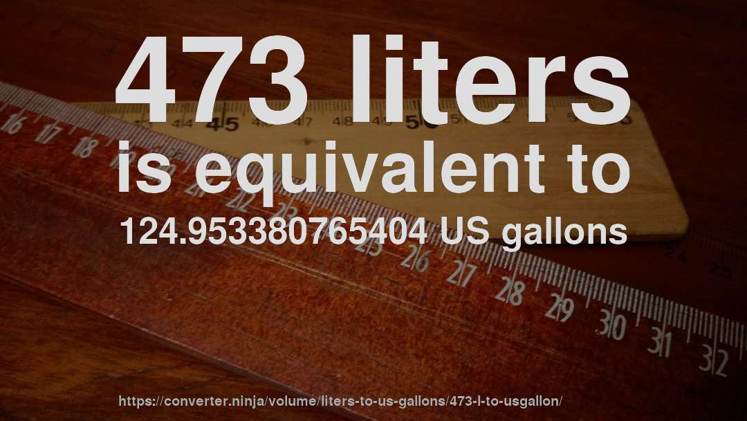 473 liters is equivalent to 124.953380765404 US gallons