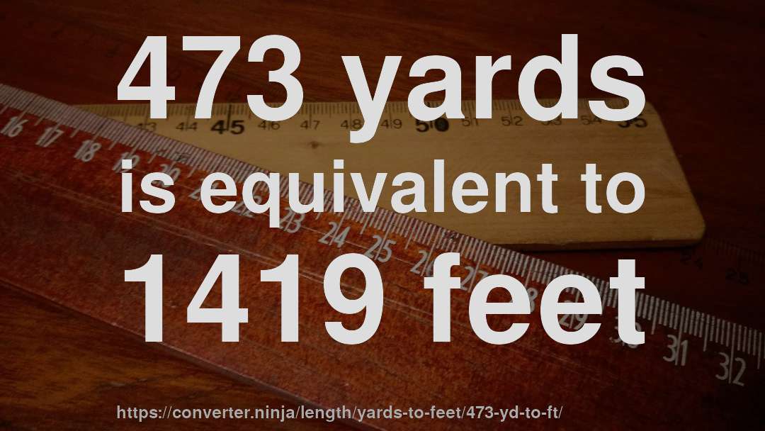473 yards is equivalent to 1419 feet