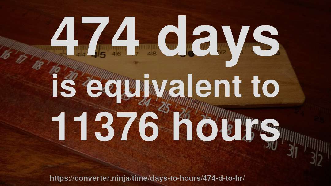 474 days is equivalent to 11376 hours