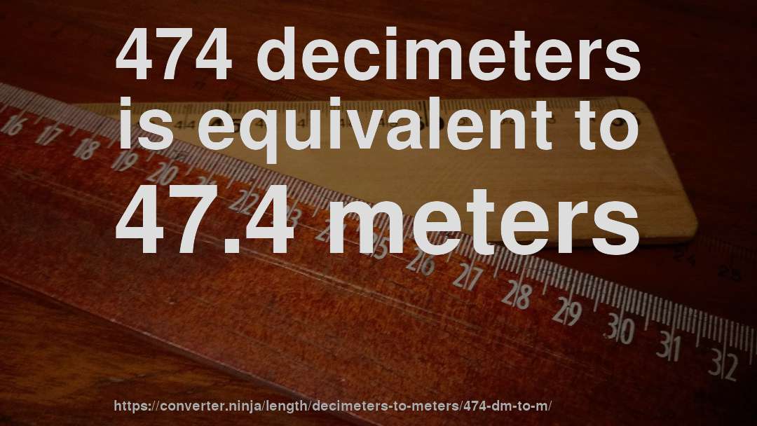 474 decimeters is equivalent to 47.4 meters