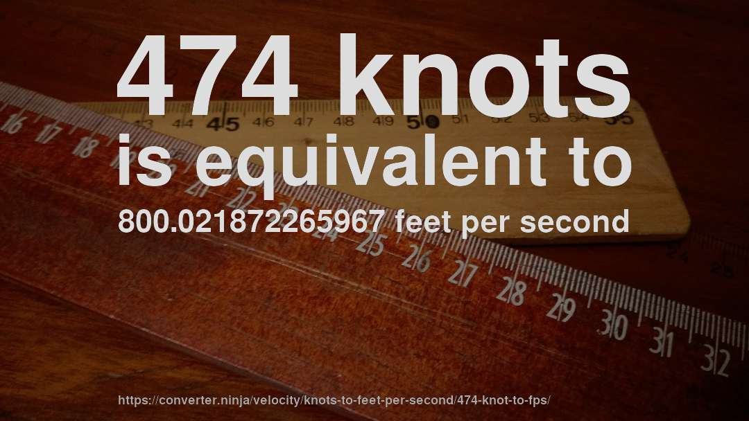 474 knots is equivalent to 800.021872265967 feet per second