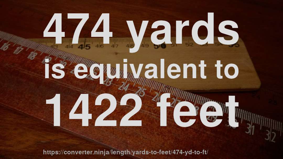 474 yards is equivalent to 1422 feet