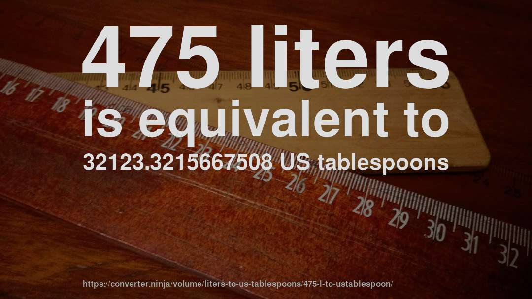 475 liters is equivalent to 32123.3215667508 US tablespoons