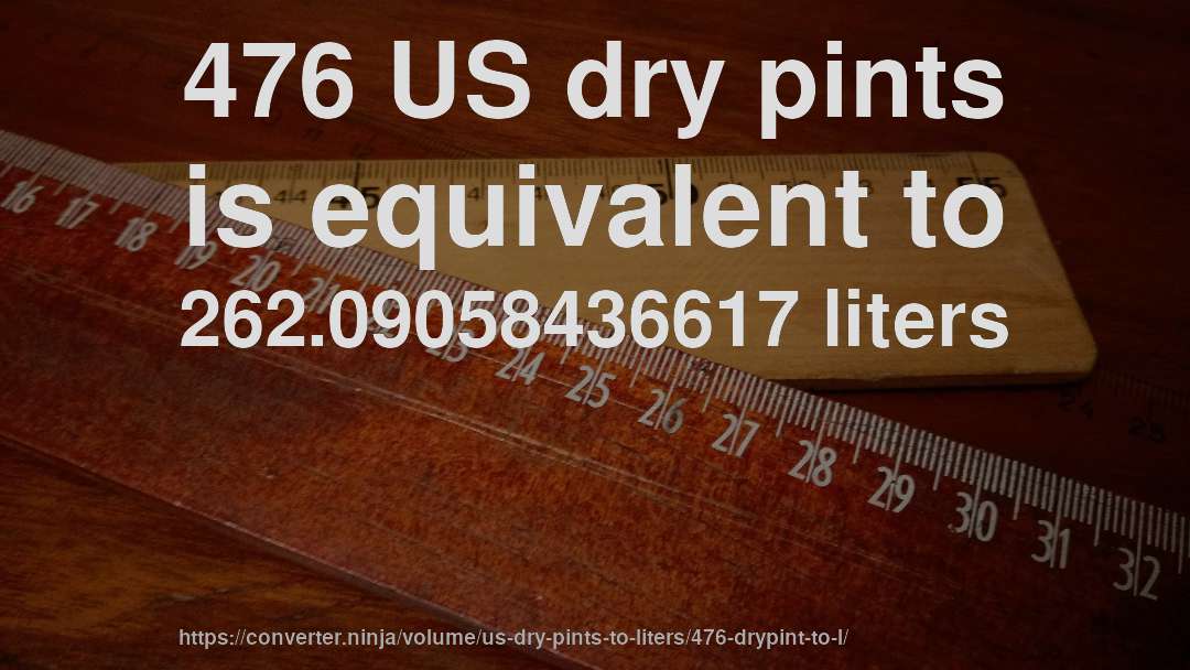 476 US dry pints is equivalent to 262.09058436617 liters