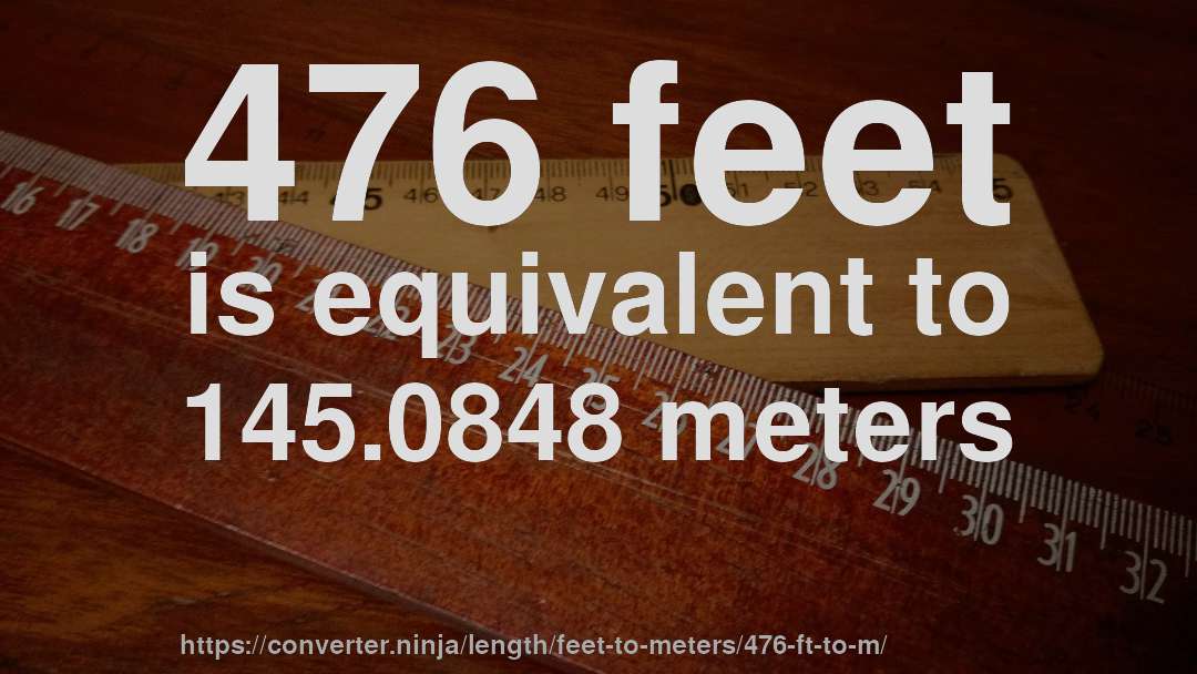 476 feet is equivalent to 145.0848 meters