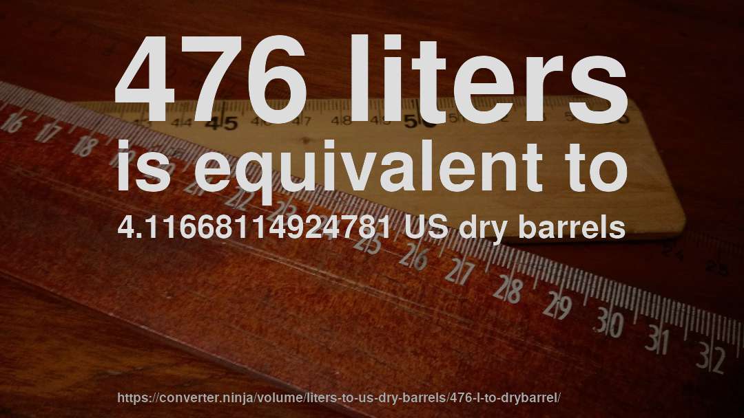 476 liters is equivalent to 4.11668114924781 US dry barrels