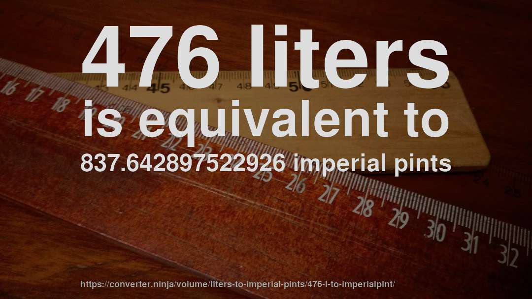 476 liters is equivalent to 837.642897522926 imperial pints