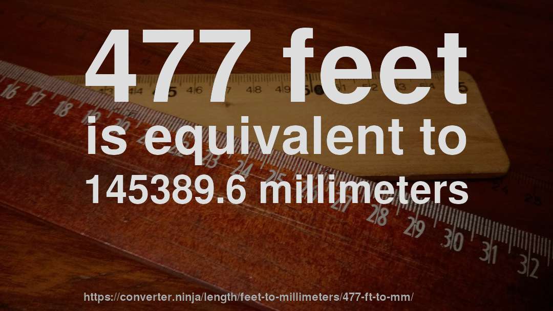 477 feet is equivalent to 145389.6 millimeters