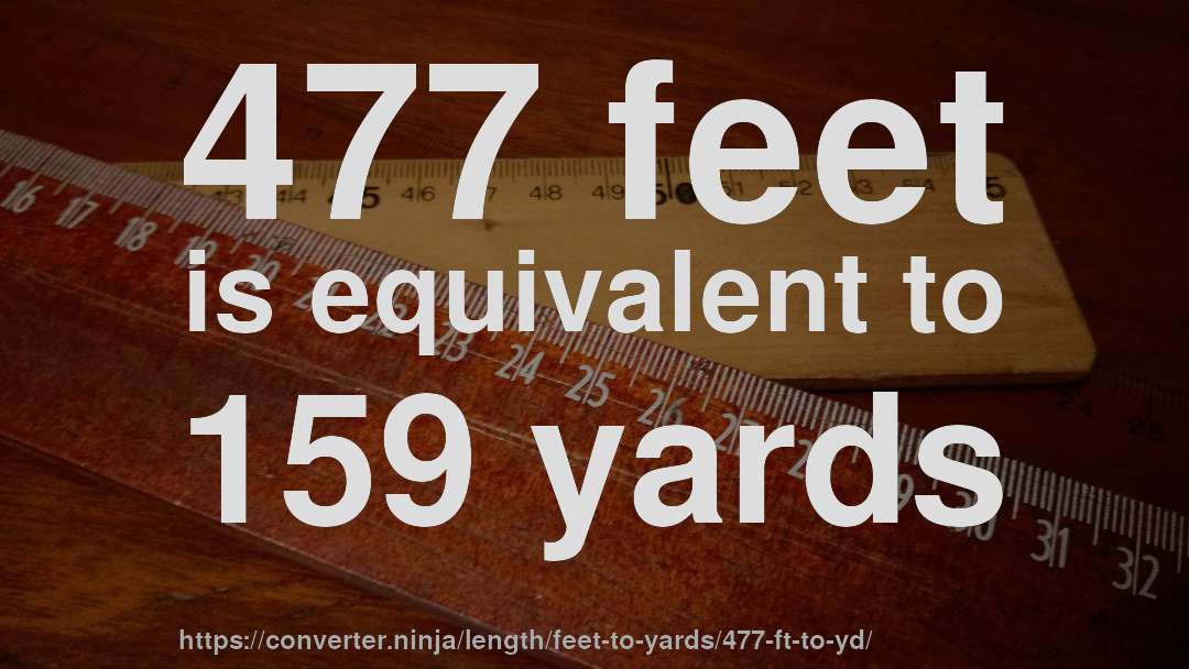 477 feet is equivalent to 159 yards